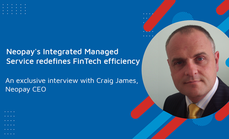 Neopay's Integrated Managed Service redefines fintech efficiency – An exclusive interview with CEO Craig James